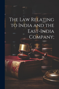 Law Relating to India and the East-India Company;
