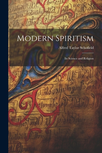 Modern Spiritism; Its Science and Religion