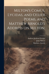 Milton's Comus, Lycidas, and Other Poems, and Matthew Arnold's Address on Milton;