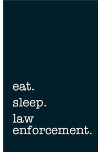 eat. sleep. law enforcement. - Lined Notebook