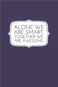 Alone We Are Smart. Together We Are Awesome.