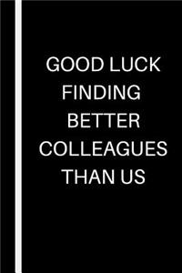 Good Luck Finding Better Colleagues Than Us