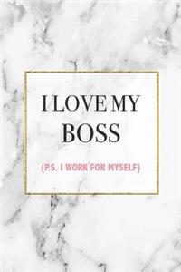 I Love My Boss P.S. I Work For Myself