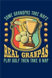 Some Grandpas Take Naps Real Grandpas Play Golf Then Take a Nap