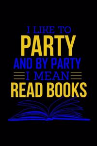 I Like To Party And By Party I Mean Read Books