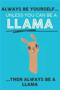 Always Be Your Self Unless You Can Be A Llama Then Always Be A Llama