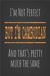 I'm not perfect, But I'm Cambodian And that's pretty much the same