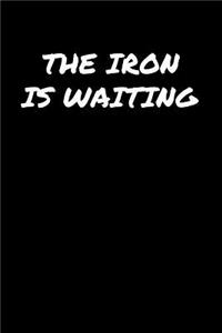 The Iron Is Waiting