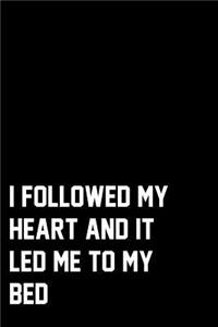 I Followed My Heart And It Led Me To My Bed