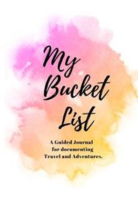 My Bucket List Journal: A Creative and Inspirational Guided Journal for documenting your Travel, Adventures, and Ideas; Travel Journal Notebook