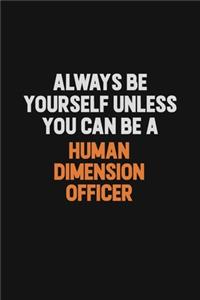 Always Be Yourself Unless You can Be A Human Dimension Officer
