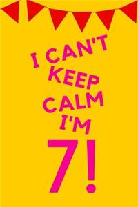I Can't Keep Calm I'm 7!