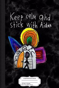 Keep Calm and Stick with Aidan Composition Notebook