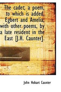The Cadet; A Poem, to Which Is Added, Egbert and Amelia; With Other Poems, by a Late Resident in the