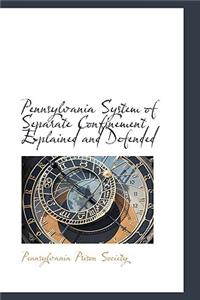 Pennsylvania System of Separate Confinement Explained and Defended