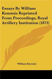 Essays By William Kemmis Reprinted From Proceedings, Royal Artillery Institution (1873)