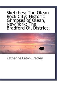 Sketches: The Olean Rock City; Historic Glimpses of Olean, New York; The Bradford Oil District;