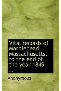 Vital Records of Marblehead, Massachusetts, to the End of the Year 1849 ..