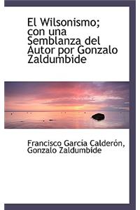 El Wilsonismo; Con Una Semblanza del Autor Por Gonzalo Zaldumbide