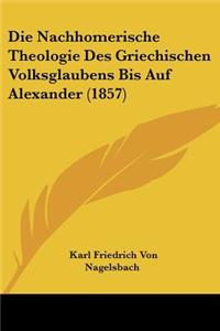 Nachhomerische Theologie Des Griechischen Volksglaubens Bis Auf Alexander (1857)