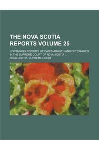 The Nova Scotia Reports; Containing Reports of Cases Argued and Determined in the Supreme Court of Nova Scotia ... Volume 25