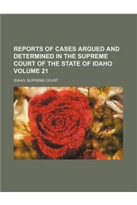Reports of Cases Argued and Determined in the Supreme Court of the State of Idaho Volume 21