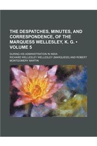 The Despatches, Minutes, and Correspondence, of the Marquess Wellesley, K. G. (Volume 5); During His Administration in India