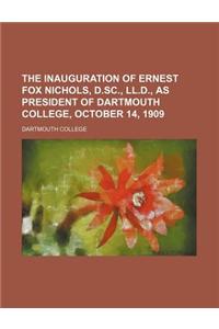 The Inauguration of Ernest Fox Nichols, D.SC., LL.D., as President of Dartmouth College, October 14, 1909