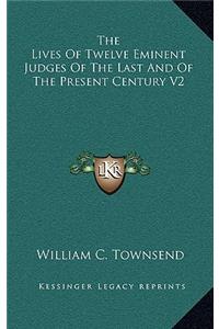 The Lives of Twelve Eminent Judges of the Last and of the Present Century V2