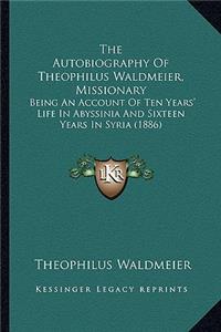 Autobiography of Theophilus Waldmeier, Missionary the Autobiography of Theophilus Waldmeier, Missionary