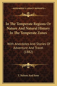 In The Temperate Regions Or Nature And Natural History In The Temperate Zones