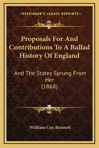 Proposals For And Contributions To A Ballad History Of England