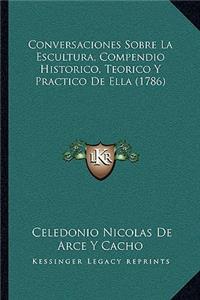 Conversaciones Sobre La Escultura, Compendio Historico, Teorico Y Practico De Ella (1786)