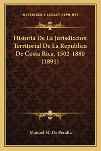 Historia De La Jurisdiccion Territorial De La Republica De Costa Rica, 1502-1880 (1891)
