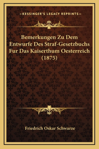 Bemerkungen Zu Dem Entwurfe Des Straf-Gesetzbuchs Fur Das Kaiserthum Oesterreich (1875)