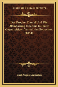 Der Prophet Daniel Und Die Offenbarung Johannis In Ihrem Gegenseitigen Verhaltniss Betrachtet (1854)