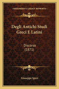 Degli Antichi Studi Greci E Latini: Discorso (1871)