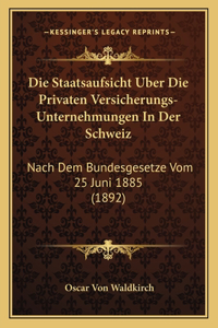 Die Staatsaufsicht Uber Die Privaten Versicherungs-Unternehmungen In Der Schweiz