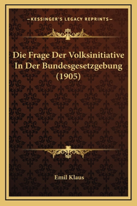 Die Frage Der Volksinitiative In Der Bundesgesetzgebung (1905)