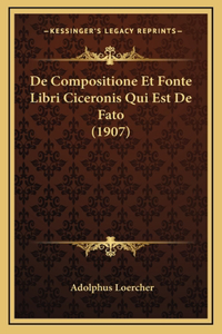 De Compositione Et Fonte Libri Ciceronis Qui Est De Fato (1907)
