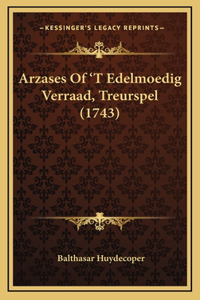 Arzases Of 'T Edelmoedig Verraad, Treurspel (1743)