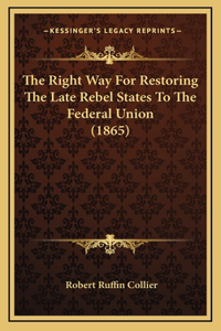 The Right Way For Restoring The Late Rebel States To The Federal Union (1865)