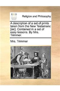 A description of a set of prints taken from the New Testamenc [sic]. Contained in a set of easy lessons. By Mrs. Trimmer.