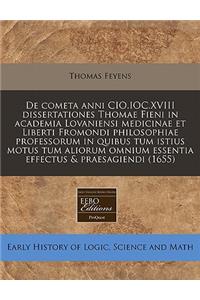 de Cometa Anni CIO.Ioc.XVIII Dissertationes Thomae Fieni in Academia Lovaniensi Medicinae Et Liberti Fromondi Philosophiae Professorum in Quibus Tum Istius Motus Tum Aliorum Omnium Essentia Effectus & Praesagiendi (1655)
