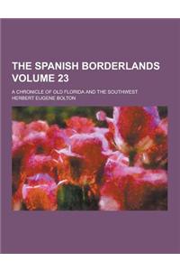 The Spanish Borderlands; A Chronicle of Old Florida and the Southwest Volume 23