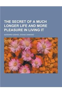 The Secret of a Much Longer Life and More Pleasure in Living It