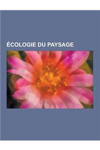 Ecologie Du Paysage: Piege Ecologique, Cartographie Des Corridors Biologiques, Fragmentation Ecopaysagere, Zone Tampon, Lisiere, Ecotone, a