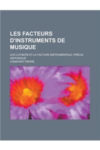 Les Facteurs D'Instruments de Musique; Les Luthiers Et La Facture Instrumentale; Precis Historique