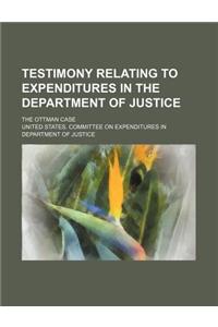 Testimony Relating to Expenditures in the Department of Justice; The Ottman Case