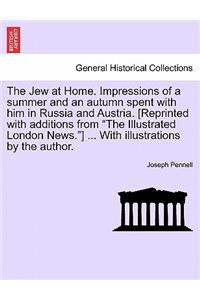 The Jew at Home. Impressions of a Summer and an Autumn Spent with Him in Russia and Austria. [Reprinted with Additions from the Illustrated London News.] ... with Illustrations by the Author.